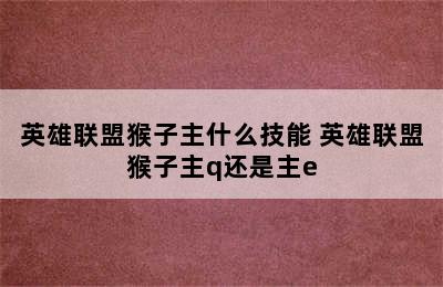 英雄联盟猴子主什么技能 英雄联盟猴子主q还是主e